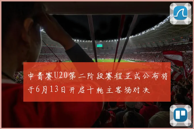 中青赛U20第二阶段赛程正式公布将于6月13日开启十轮主客场对决