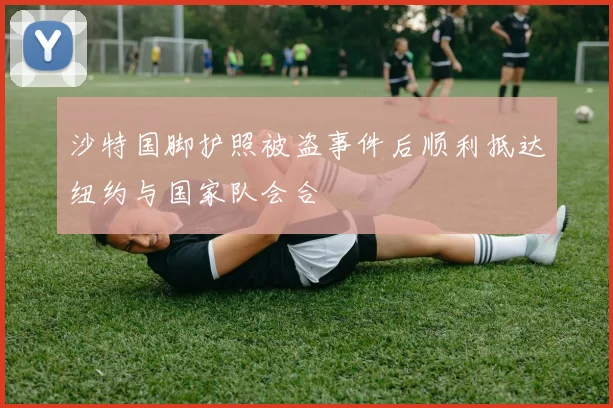 沙特国脚护照被盗事件后顺利抵达纽约与国家队会合